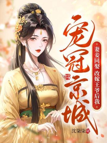 妻妾同娶?改嫁王爺後我寵冠京城8.1分 連載中